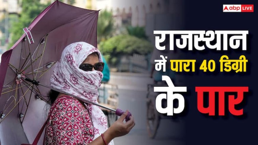 Rajasthan Weather: गर्मी की चपेट में राजस्थान, इस जिले में पारा 41.6 डिग्री दर्ज, जानें अपने शहर का हाल