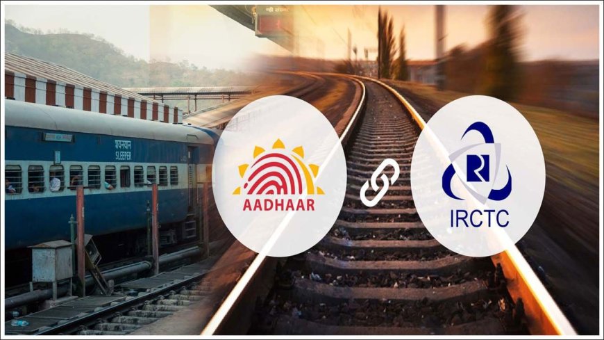 अब सिर्फ आधार लिंक IRCTC यूजर्स ही बुक कर सकेंगे तत्काल टिकट, किराए में भी हुई बढ़ोतरी