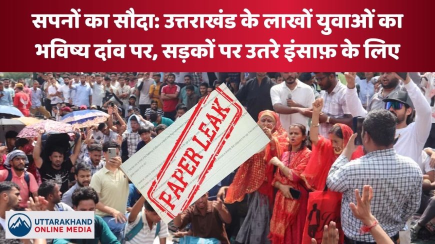 सपनों का सौदा: उत्तराखंड में युवाओं का भविष्य दांव पर, न्याय की मांग में सड़कों पर उतरे लोग