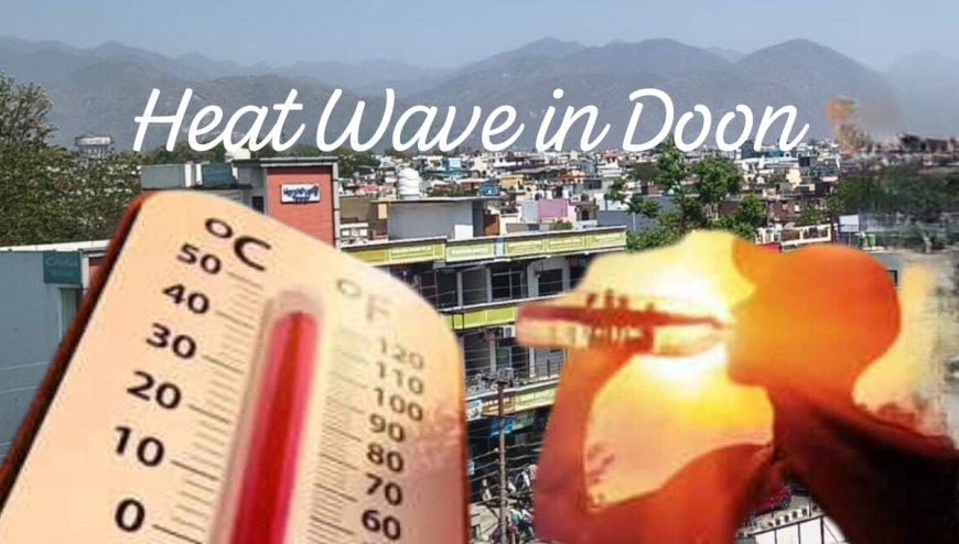 देहरादून में हीट वेव के कारण स्कूलों में छुट्टी, जिला प्रशासन का निर्णय