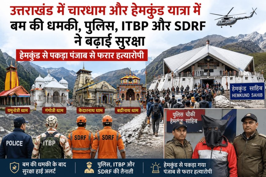 उत्तराखंड में चारधाम और हेमकुंड यात्रा के लिए सुरक्षा व्यवस्था बढ़ाई गई, बम धमकी के चलते हाई अलर्ट