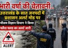 उत्तराखंड में भारी वर्षा की चेतावनी: प्रशासन अलर्ट मोड पर, फ्लैश फ्लड का अलर्ट जारी
