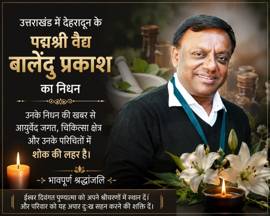 दुखद समाचार: पद्मश्री वैद्य बालेंदु प्रकाश का निधन, आयुर्वेद और चिकित्सा जगत में शोक लहर