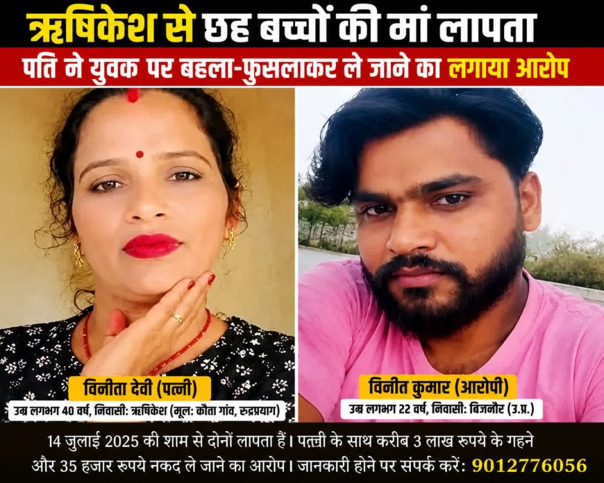 ऋषिकेश से लापता हुई छह बच्चों की मां, पति ने युवक पर बहला-फुसलाकर ले जाने का लगाया आरोप