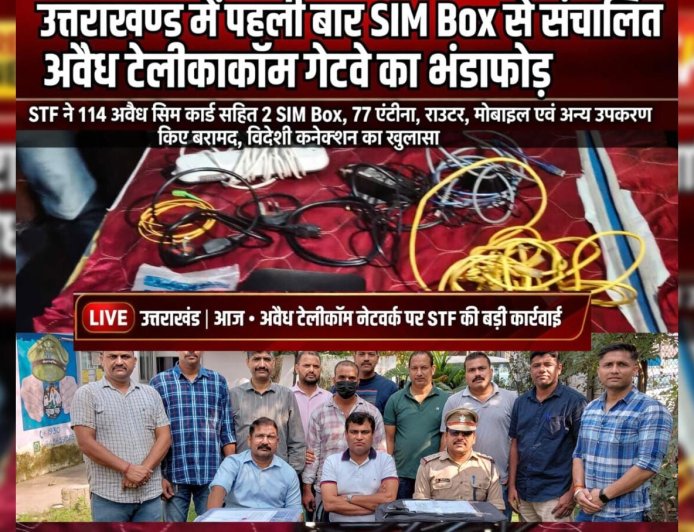 उत्तराखण्ड में पहली बार SIM Box से संचालित अवैध टेलीकॉम गेटवे का भंडाफोड़,STF ने 114 अवैध सिम कार्ड सहित 2 SIM Box, 77 एंटीना, राउटर, मोबाइल एवं अन्य उपकरण किए बरामद