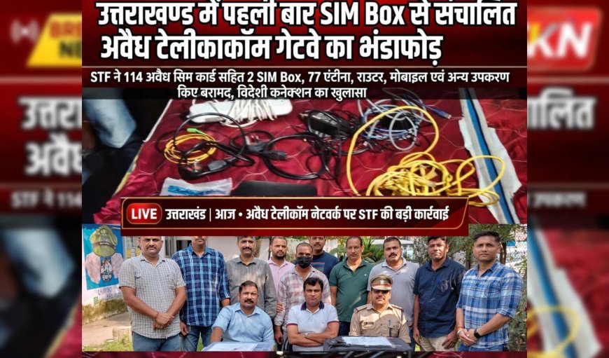 उत्तराखण्ड में पहली बार SIM Box से संचालित अवैध टेलीकॉम गेटवे का भंडाफोड़,STF ने 114 अवैध सिम कार्ड सहित 2 SIM Box, 77 एंटीना, राउटर, मोबाइल एवं अन्य उपकरण किए बरामद